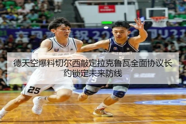 德天空爆料切尔西敲定拉克鲁瓦全面协议长约锁定未来防线